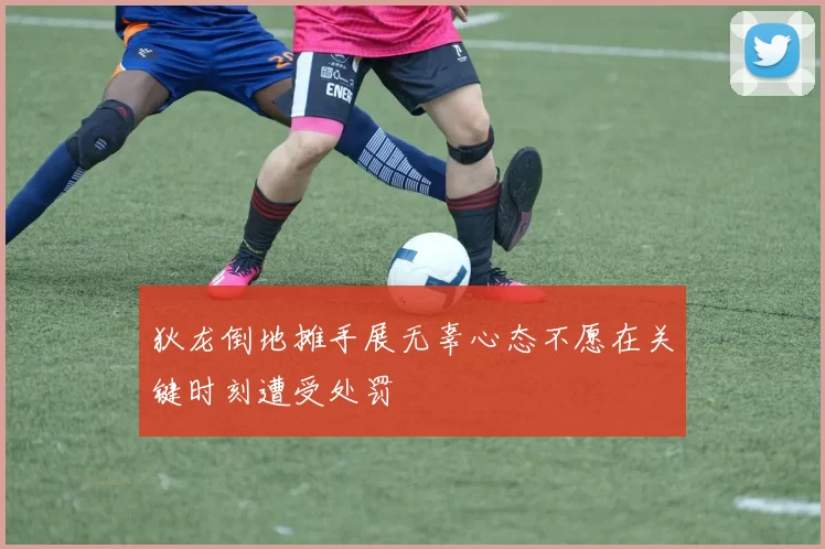狄龙倒地摊手展无辜心态不愿在关键时刻遭受处罚